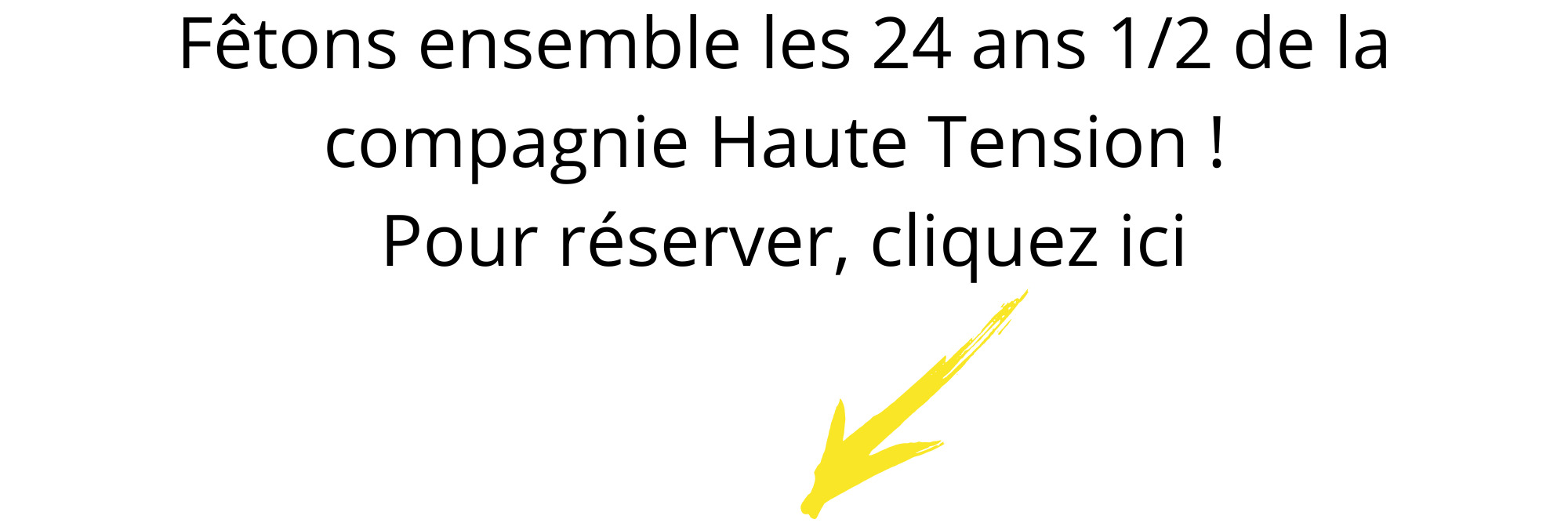 Copie de Fêtons ensemble les 24 ans 12 de la compagnie Haute Tension Pour réserver cliquez ici
